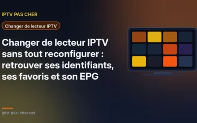 Changer de lecteur IPTV sans tout reconfigurer : retrouver ses identifiants, ses favoris et son EPG
