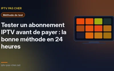 Tester un abonnement IPTV avant de payer : la bonne méthode en 24 heures